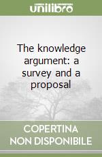 The knowledge argument: a survey and a proposal libro