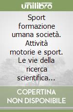 Sport formazione umana società. Attività motorie e sport. Le vie della ricerca scientifica nell'european year of education through sport. Vol. 1 libro