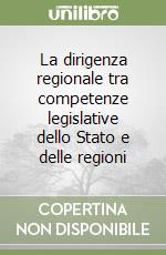La dirigenza regionale tra competenze legislative dello Stato e delle regioni