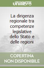 La dirigenza regionale tra competenze legislative dello Stato e delle regioni libro