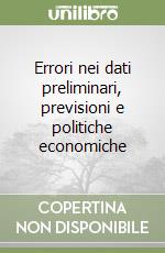 Errori nei dati preliminari, previsioni e politiche economiche libro