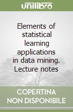 Elements of statistical learning applications in data mining. Lecture notes libro