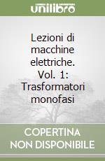 Lezioni di macchine elettriche. Vol. 1: Trasformatori monofasi libro