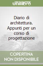 Diario di architettura. Appunti per un corso di progettazione libro