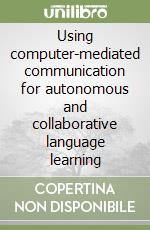 Using computer-mediated communication for autonomous and collaborative language learning
