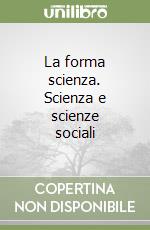 La forma scienza. Scienza e scienze sociali libro