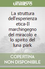 La struttura dell'esperienza etica-Il marchingegno del miracolo e lo spirito del luna park