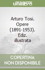 Arturo Tosi. Opere (1891-1953). Ediz. illustrata libro