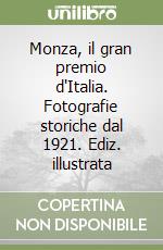 Monza, il gran premio d'Italia. Fotografie storiche dal 1921. Ediz. illustrata libro