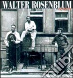 Walter Rosenblum. Fotografie. Ediz. illustrata