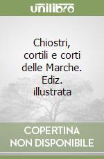 Chiostri, cortili e corti delle Marche. Ediz. illustrata libro