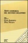 Arte lombarda del secondo millennio. Saggi in onore di Gian Alberto Dell'Acqua libro