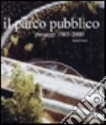 Il parco pubblico. Paesaggi 1985-2000. Ediz. illustrata libro