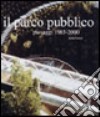 Il parco pubblico. Paesaggi 1985-2000. Ediz. illustrata libro di Cortesi Isotta