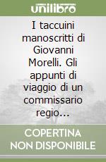 I taccuini manoscritti di Giovanni Morelli. Gli appunti di viaggio di un commissario regio nell'Italia centrale libro