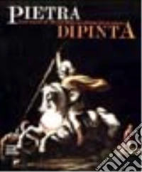 Pietra dipinta. Tesori nascosti del '500 e '600 libro