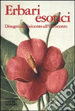 Erbari esotici. Disegni dal Seicento all'Ottocento. Ediz. illustrata libro