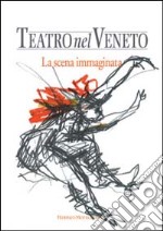 Teatro nel Veneto. Ediz. illustrata. Con CD Audio. Vol. 1: La scena immaginata libro