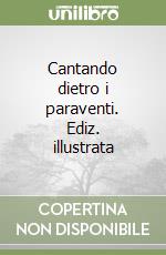 Cantando dietro i paraventi. Ediz. illustrata libro