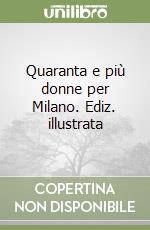 Quaranta e più donne per Milano. Ediz. illustrata libro