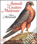 Animali e creature mostruose di Ulisse Aldrovandi. Ediz. illustrata