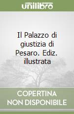 Il Palazzo di giustizia di Pesaro. Ediz. illustrata