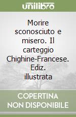 Morire sconosciuto e misero. Il carteggio Chighine-Francese. Ediz. illustrata libro