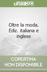Oltre la moda. Ediz. italiana e inglese libro
