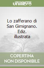 Lo zafferano di San Gimignano. Ediz. illustrata libro