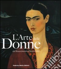 L'arte delle donne. Dal Rinascimento al Surrealismo. Catalogo della mostra (Milano, 5 dicembre 2007-9 marzo 2008) libro