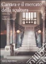 Carrara e il mercato della scultura. Ediz. illustrata libro