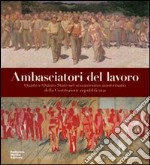 Ambasciatori del lavoro. Quarto e Quinto Stato nel sessantesimo anniversario della Costituzione repubblicana. Ediz. illustrata libro