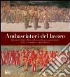 Ambasciatori del lavoro. Quarto e Quinto Stato nel sessantesimo anniversario della Costituzione repubblicana. Ediz. illustrata libro