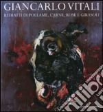 Giancarlo Vitali. Ritratti di pollame, carne, rose e girasoli. Catalogo della mostra (Lecco, 15 marzo-21 giugno 2008) libro