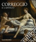 Correggio e l'antico. Catalogo della mostra (Roma, 22 maggio-14 settembre 2008) libro