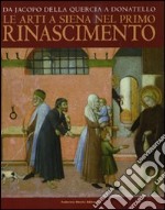 Da Jacopo della Quercia a Donatello. Le arti a Siena nel primo Rinascimento. Catalogo della mostra (Siena, 26 marzo-11 luglio 2010). Ediz. illustrata libro