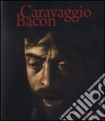 Caravaggio Bacon. Catalogo della mostra (Roma, 2 ottobre 2009-24 gennaio 2010). Ediz. italiana e inglese libro