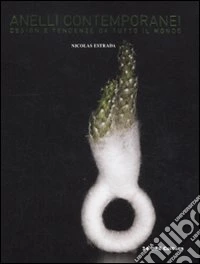Anelli contemporanei. Design e tendenze da tutto il mondo libro