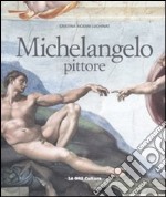 Michelangelo pittore. Ediz. illustrata libro