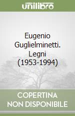 Eugenio Guglielminetti. Legni (1953-1994) libro