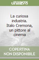 La curiosa industria. Italo Cremona, un pittore al cinema libro