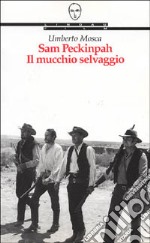 Sam Peckinpah. Il mucchio selvaggio libro