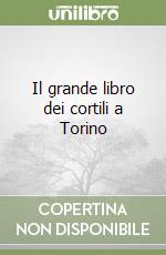 Il grande libro dei cortili a Torino libro