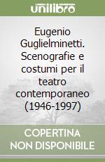 Eugenio Guglielminetti. Scenografie e costumi per il teatro contemporaneo (1946-1997)