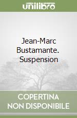 Jean-Marc Bustamante. Suspension (1) (1) libro