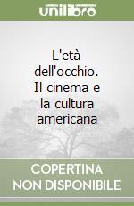 L'età dell'occhio. Il cinema e la cultura americana libro