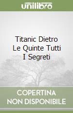 Titanic Dietro Le Quinte Tutti I Segreti libro