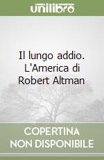 Il lungo addio. L'America di Robert Altman libro