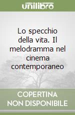 Lo specchio della vita. Il melodramma nel cinema contemporaneo libro