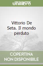 Vittorio De Seta. Il mondo perduto
